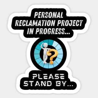 Personal Reclamation Project In Progress Sticker